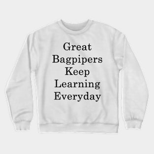 Great Bagpipers Keep Learning Everyday Crewneck Sweatshirt